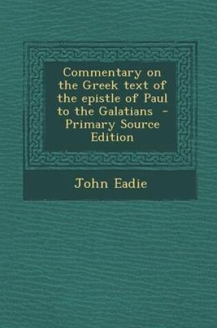 Cover of Commentary on the Greek Text of the Epistle of Paul to the Galatians - Primary Source Edition