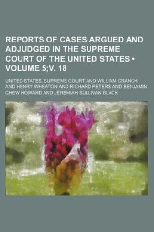 Cover of Reports of Cases Argued and Adjudged in the Supreme Court of the United States (Volume 5;v. 18)