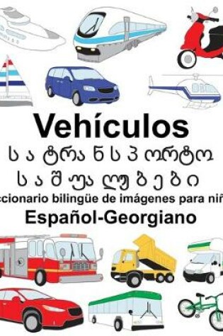 Cover of Español-Georgiano Vehículos/&#4321;&#4304;&#4322;&#4320;&#4304;&#4316;&#4321;&#4318;&#4317;&#4320;&#4322;&#4317; &#4321;&#4304;&#4328;&#4323;&#4304;&#4314;&#4308;&#4305;&#4308;&#4305;&#4312; Diccionario bilingüe de imágenes para niños