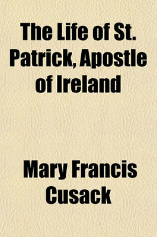 Cover of The Life of St. Patrick, Apostle of Ireland