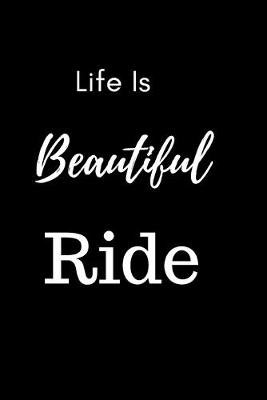 Book cover for Life Is Beautiful Ride Notebook Journal Gift