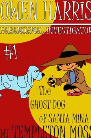 Cover of Owen Harris: Paranormal Investigator #1, the Ghost Dog of Santa Mina