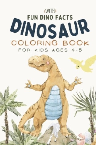 Cover of Dinosaur Coloring Book For Kids Ages 4-8 With Fun Dino Facts