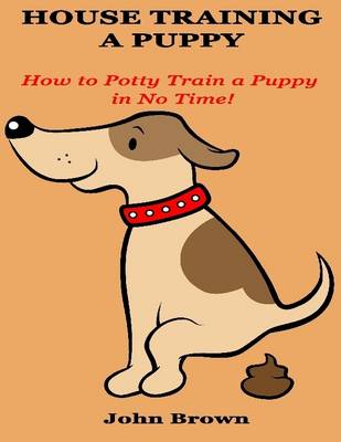 Book cover for House Training a Puppy: How to Potty Train a Puppy in No Time!