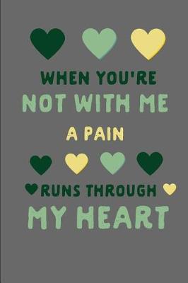 Book cover for When You're Not with Me a Pain Runs Through My Heart