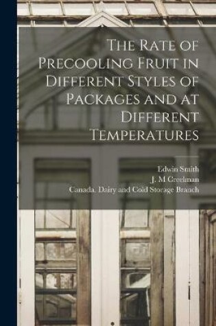 Cover of The Rate of Precooling Fruit in Different Styles of Packages and at Different Temperatures [microform]