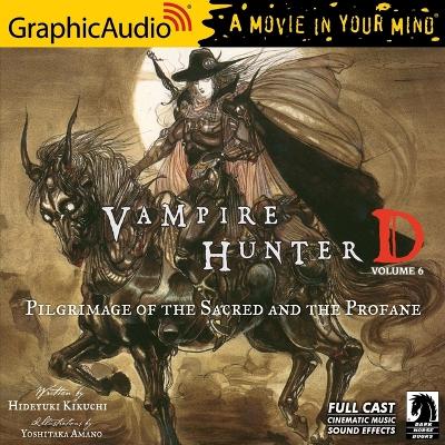 Book cover for Vampire Hunter D: Volume 6 - Pilgrimage of the Sacred and the Profane [Dramatized Adaptation]