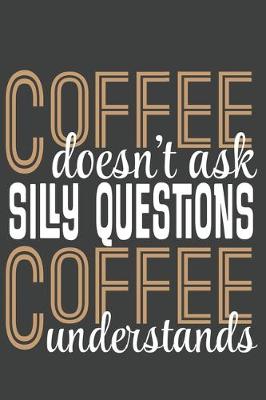 Book cover for Coffee Doesn't Ask Silly Questions Coffee Understands