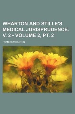 Cover of Wharton and Stille's Medical Jurisprudence. V. 2 (Volume 2, PT. 2)