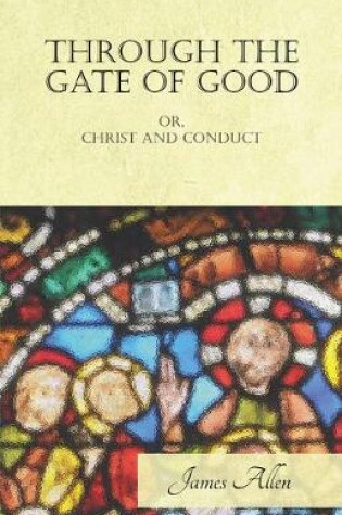 Cover of Through the Gate of Good - Or, Christ and Conduct