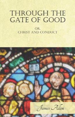 Book cover for Through the Gate of Good - Or, Christ and Conduct