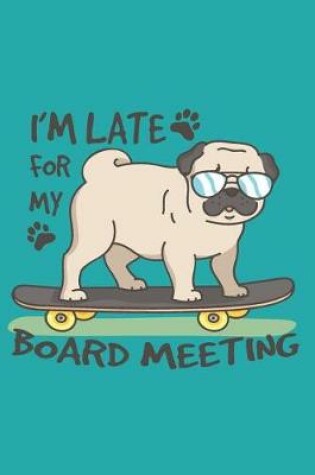 Cover of I'M LATE FOR MY BOARD MEETING 2019 to 2020 Mid Year Pug Diary For Pug Dog, Skateboarding Enthusiasts