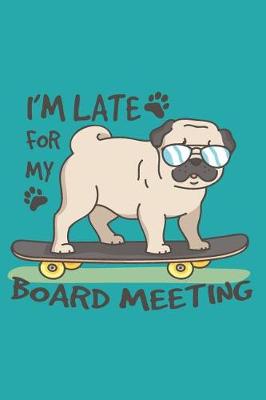 Book cover for I'M LATE FOR MY BOARD MEETING 2019 to 2020 Mid Year Pug Diary For Pug Dog, Skateboarding Enthusiasts