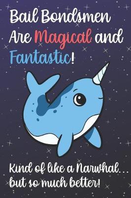 Book cover for Bail Bondsmen Are Magical And Fantastic Kind Of Like A Narwhal But So Much Better