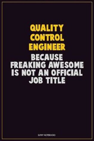 Cover of Quality Control Engineer, Because Freaking Awesome Is Not An Official Job Title