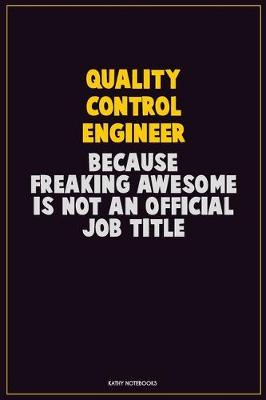 Book cover for Quality Control Engineer, Because Freaking Awesome Is Not An Official Job Title