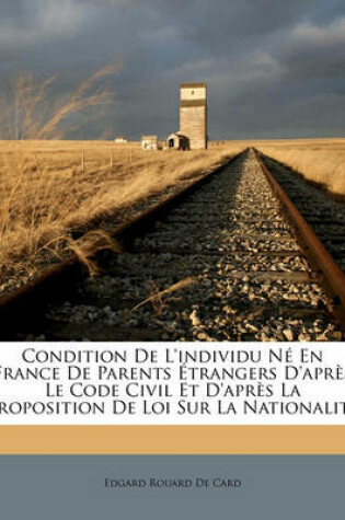 Cover of Condition de L'Individu Ne En France de Parents Etrangers D'Apres Le Code Civil Et D'Apres La Proposition de Loi Sur La Nationalite