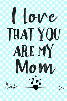 Book cover for I Love That You Are My Mom