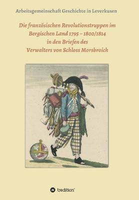 Book cover for Die franzoesischen Revolutionstruppen im Bergischen Land 1795 - 1800/1814 in den Briefen des Verwalters von Schloss Morsbroich