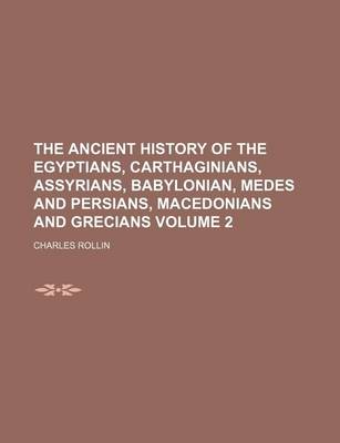 Book cover for The Ancient History of the Egyptians, Carthaginians, Assyrians, Babylonian, Medes and Persians, Macedonians and Grecians Volume 2