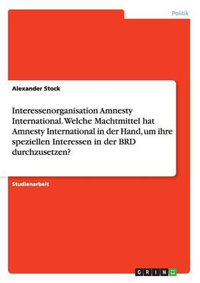 Book cover for Interessenorganisation Amnesty International. Welche Machtmittel hat Amnesty International in der Hand, um ihre speziellen Interessen in der BRD durchzusetzen?