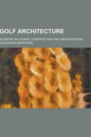 Cover of Golf Architecture; Economy in Course Construction and Green-Keeping