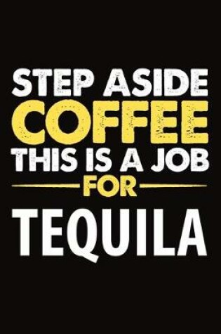 Cover of Step Aside Coffee This Is A Job For Tequila