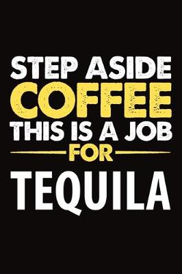 Book cover for Step Aside Coffee This Is A Job For Tequila