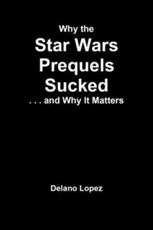 Cover of Why the Star Wars Prequels Sucked, and Why It Matters