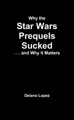 Book cover for Why the Star Wars Prequels Sucked, and Why It Matters