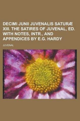 Cover of Decimi Junii Juvenalis Saturae XIII. the Satires of Juvenal, Ed. with Notes, Intr., and Appendices by E.G. Hardy