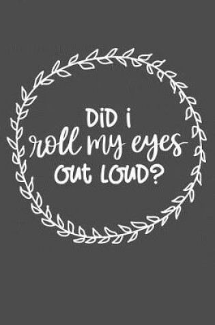 Cover of Did I Roll My Eyes Out Loud?