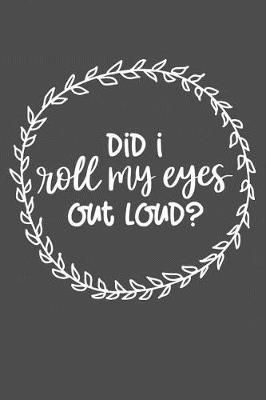 Cover of Did I Roll My Eyes Out Loud?