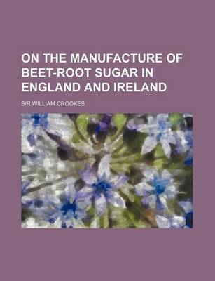 Book cover for On the Manufacture of Beet-Root Sugar in England and Ireland