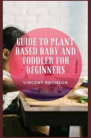 Cover of Guide to Plant Based Baby And Toddler For Beginners