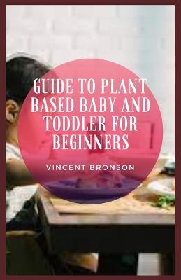 Book cover for Guide to Plant Based Baby And Toddler For Beginners