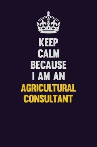 Cover of Keep Calm Because I Am An Agricultural Consultant