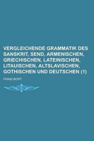 Cover of Vergleichende Grammatik Des Sanskrit, Send, Armenischen, Griechischen, Lateinischen, Litauischen, Altslavischen, Gothischen Und Deutschen (1 )