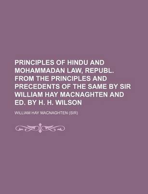 Book cover for Principles of Hindu and Mohammadan Law, Republ. from the Principles and Precedents of the Same by Sir William Hay Macnaghten and Ed. by H. H. Wilson