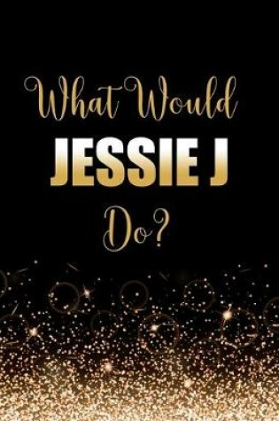 Cover of What Would Jessie J Do?