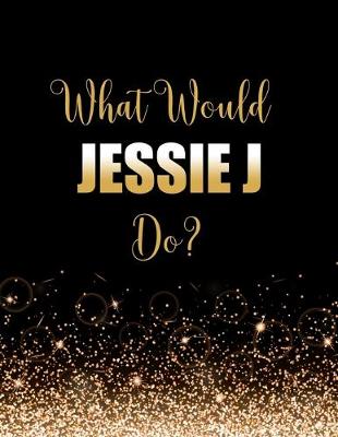 Book cover for What Would Jessie J Do?