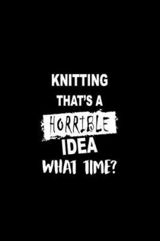 Cover of Knitting That's a Horrible Idea What Time?
