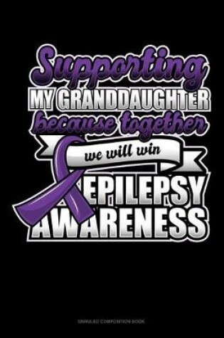 Cover of Supporting My Granddaughter Because Together We Will Win Epilepsy Awareness