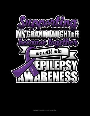 Cover of Supporting My Granddaughter Because Together We Will Win Epilepsy Awareness