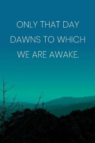 Cover of Inspirational Quote Notebook - 'Only That Day Dawns To Which We Are Awake.' - Inspirational Journal to Write in - Inspirational Quote Diary