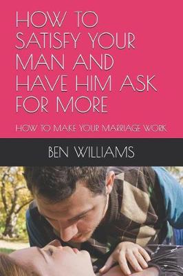 Book cover for How to Satisfy Your Man and Have Him Ask for More