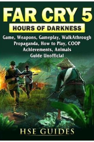 Cover of Far Cry 5 Hours of Darkness Game, Map, Weapons, Walkthrough, Tips, Cheats, Strategies, Achievements, Guns, Guide Unofficial
