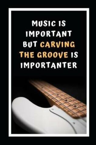 Cover of Music Is Important But Carving The Groove Is Importanter