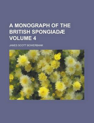 Book cover for A Monograph of the British Spongiadae Volume 4