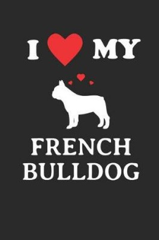 Cover of I Love My French Bulldog Notebook
